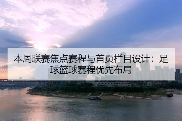 本周联赛焦点赛程与首页栏目设计：足球篮球赛程优先布局